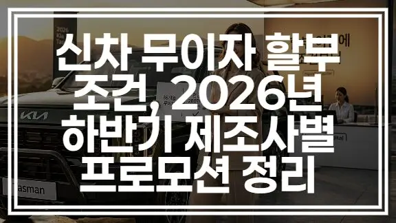 신차 무이자 할부 조건, 2026년 하반기 제조사별 프로모션 정리