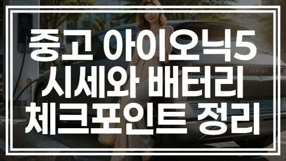 중고 아이오닉5 사도 될까, 시세와 배터리 체크포인트 정리